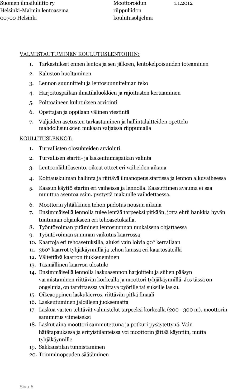 Valjaiden asetusten tarkastaminen ja hallintalaitteiden opettelu mahdollisuuksien mukaan valjaissa riippumalla KOULUTUSLENNOT: 1. Turvallisten olosuhteiden arviointi 2.