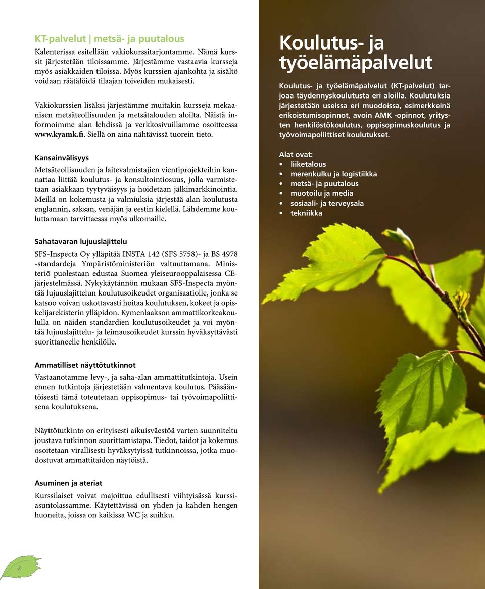Näistä informoimme alan lehdissä ja verkkosivuillamme osoitteessa www.kyamk.fi. Siellä on aina nähtävissä tuorein tieto.