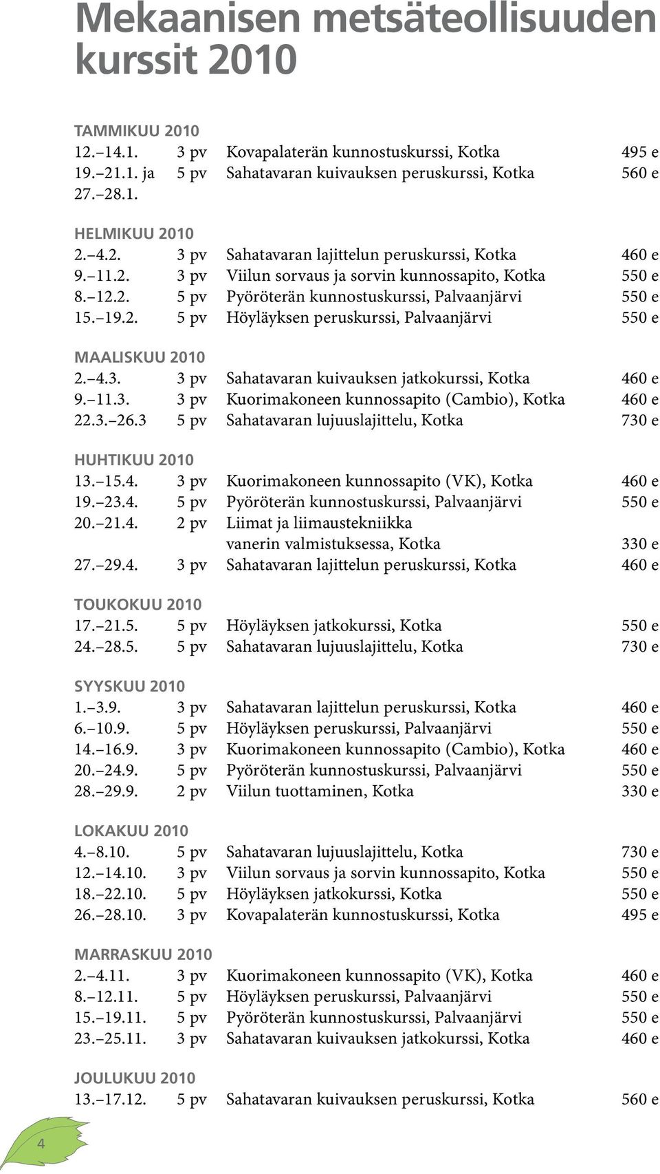 4.3. 3 pv Sahatavaran kuivauksen jatkokurssi, Kotka 460 e 9. 11.3. 3 pv Kuorimakoneen kunnossapito (Cambio), Kotka 460 e 22.3. 26.3 5 pv Sahatavaran lujuuslajittelu, Kotka 730 e HUHTIKUU 2010 13. 15.