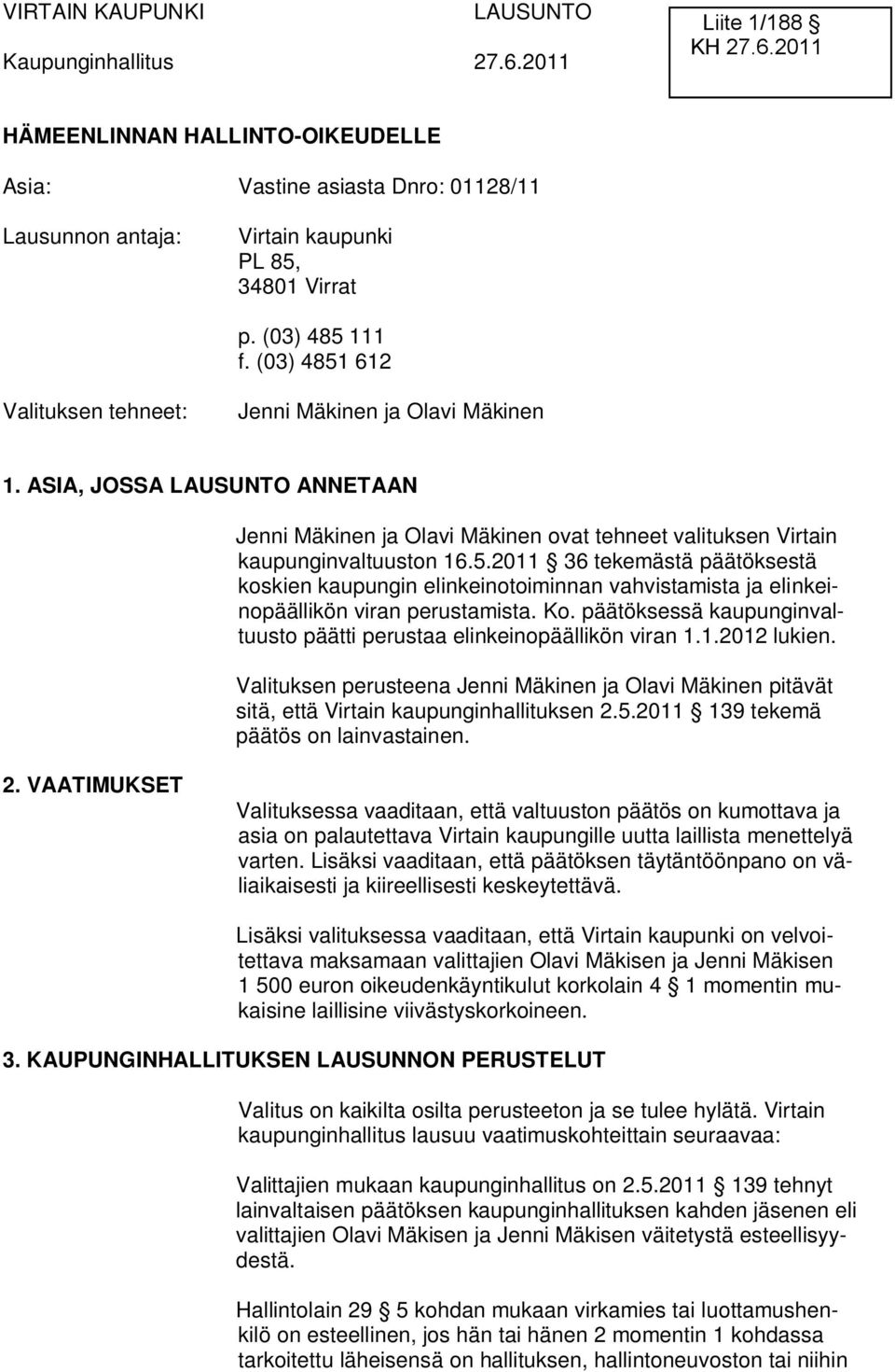 Ko. päätöksessä kaupunginvaltuusto päätti perustaa elinkeinopäällikön viran 1.1.2012 lukien. Valituksen perusteena Jenni Mäkinen ja Olavi Mäkinen pitävät sitä, että Virtain kaupunginhallituksen 2.5.