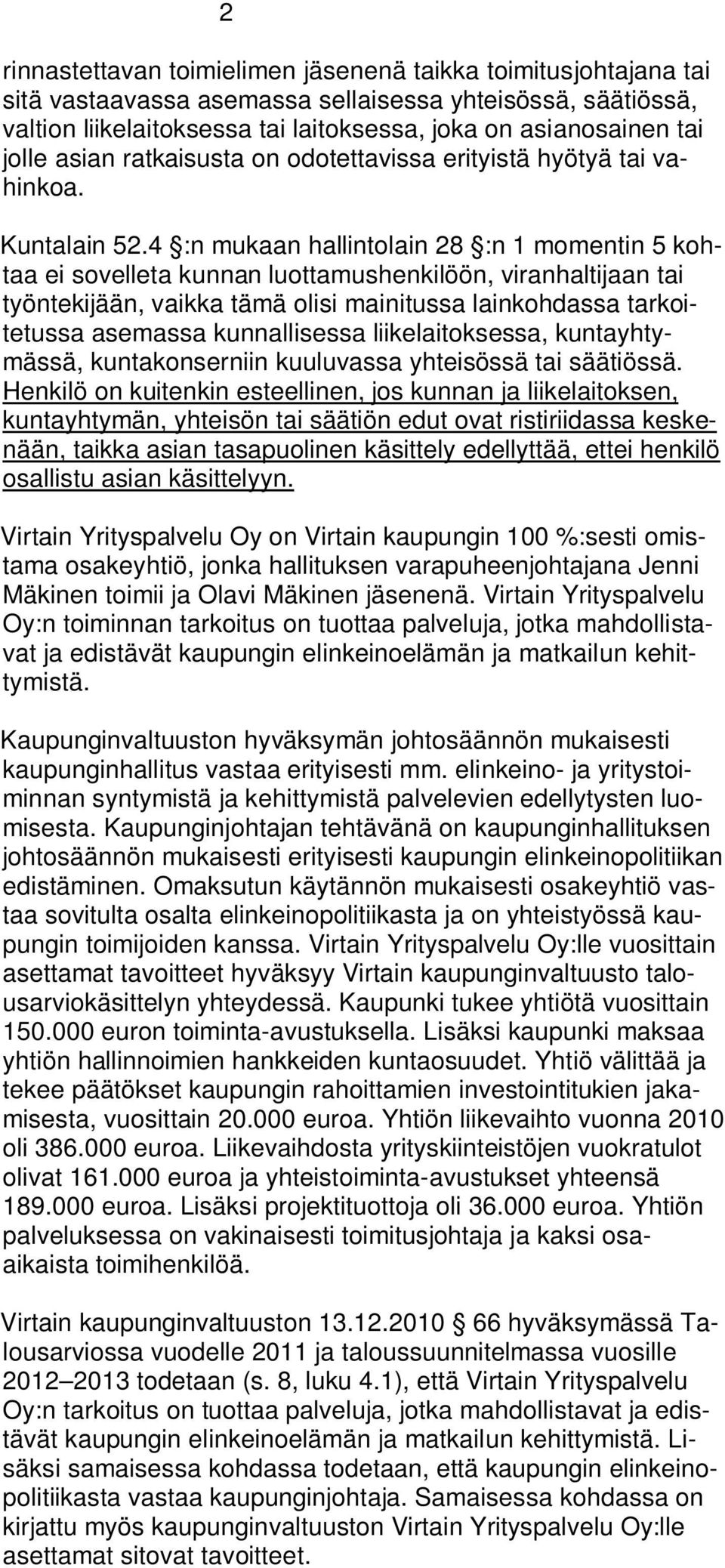 4 :n mukaan hallintolain 28 :n 1 momentin 5 kohtaa ei sovelleta kunnan luottamushenkilöön, viranhaltijaan tai työntekijään, vaikka tämä olisi mainitussa lainkohdassa tarkoitetussa asemassa