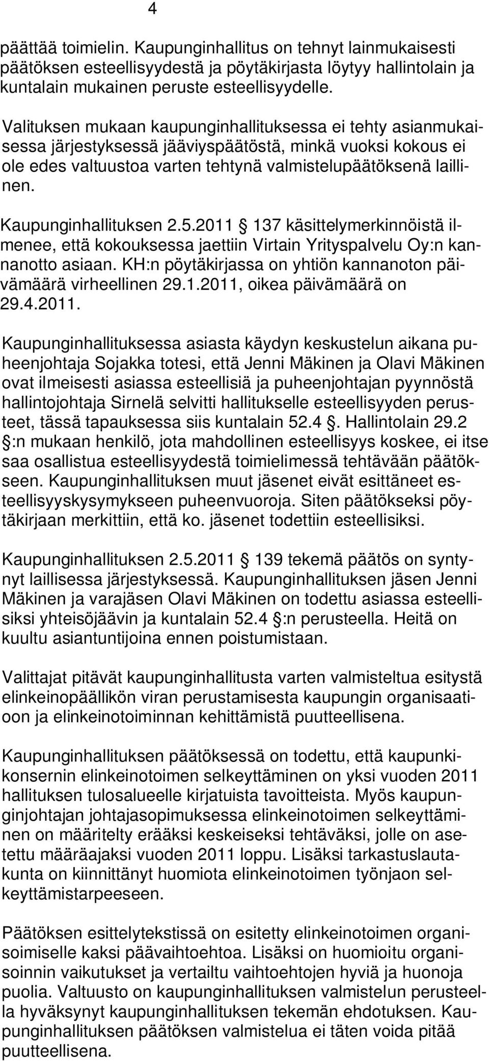 Kaupunginhallituksen 2.5.2011 137 käsittelymerkinnöistä ilmenee, että kokouksessa jaettiin Virtain Yrityspalvelu Oy:n kannanotto asiaan.