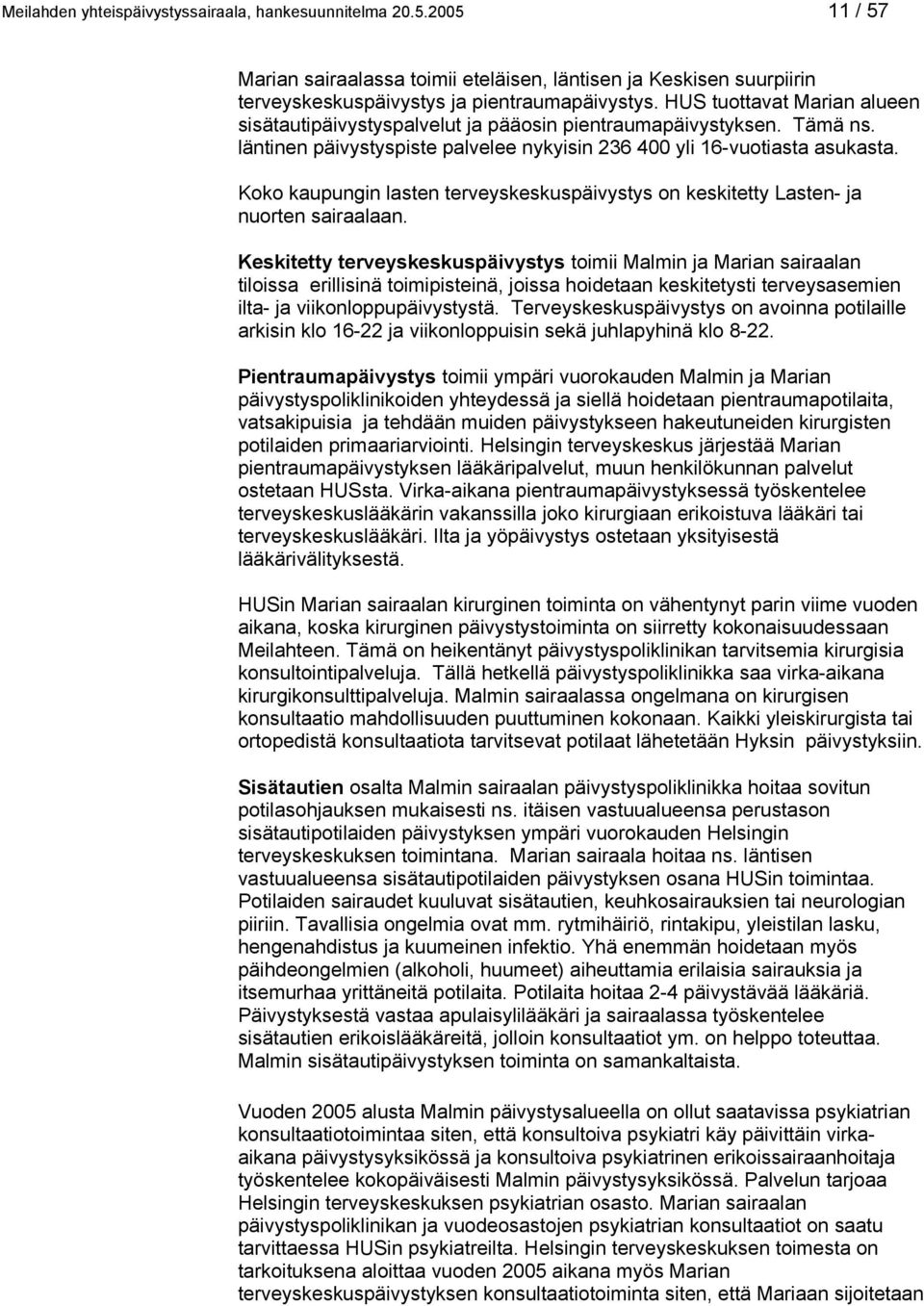 Koko kaupungin lasten terveyskeskuspäivystys on keskitetty Lasten- ja nuorten sairaalaan.