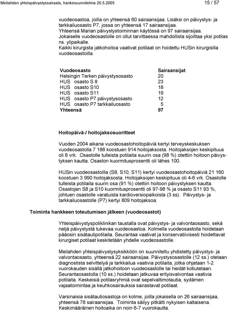 Kaikki kirurgista jatkohoitoa vaativat potilaat on hoidettu HUSin kirurgisilla vuodeosastoilla.