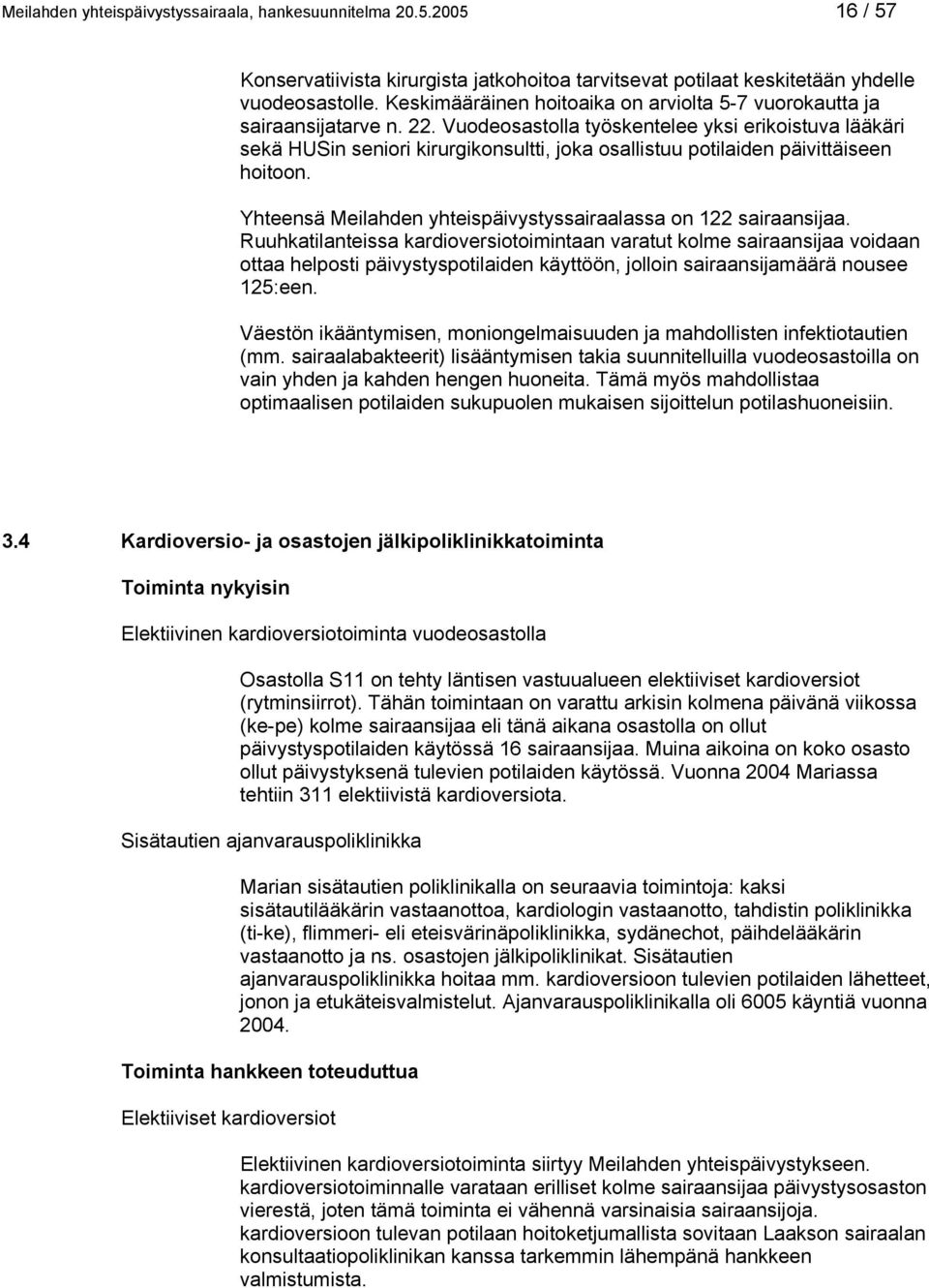 Vuodeosastolla työskentelee yksi erikoistuva lääkäri sekä HUSin seniori kirurgikonsultti, joka osallistuu potilaiden päivittäiseen hoitoon.