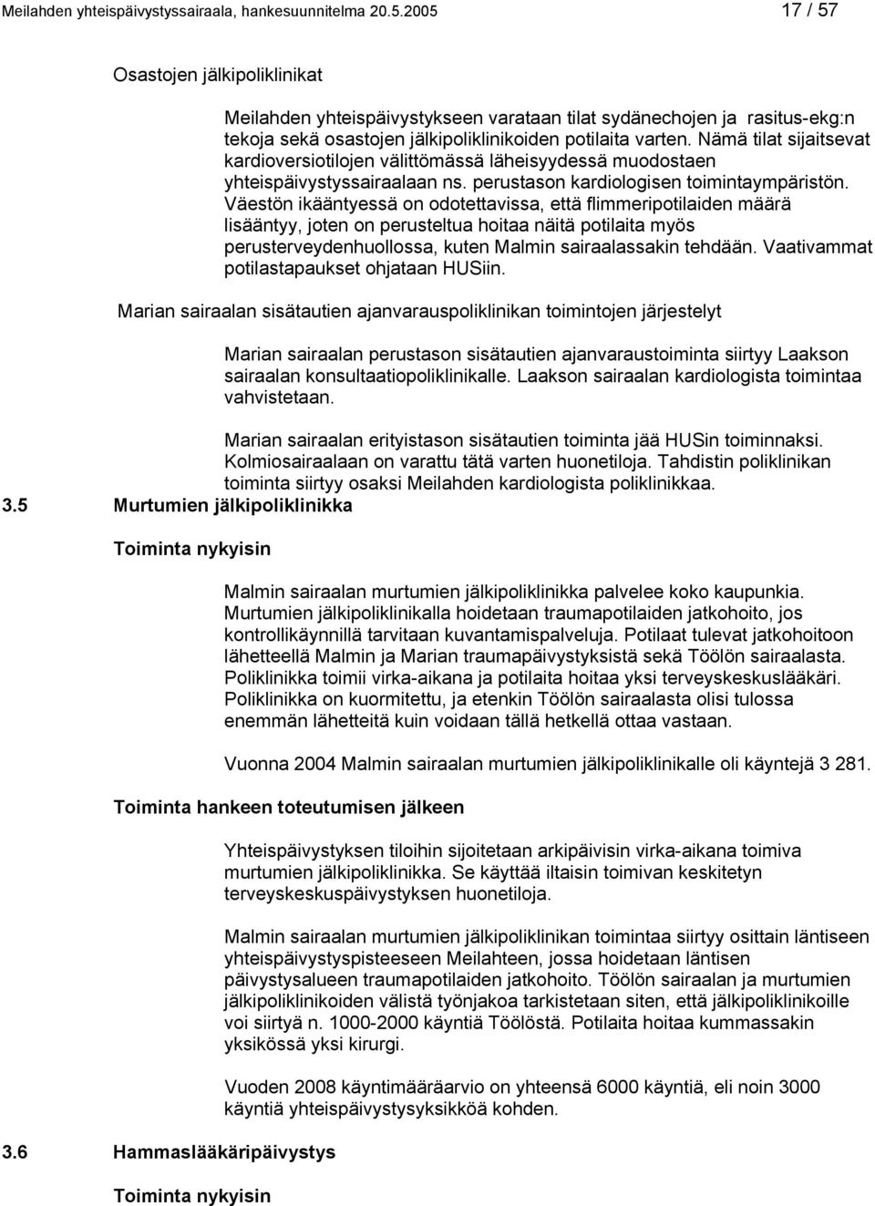 Nämä tilat sijaitsevat kardioversiotilojen välittömässä läheisyydessä muodostaen yhteispäivystyssairaalaan ns. perustason kardiologisen toimintaympäristön.