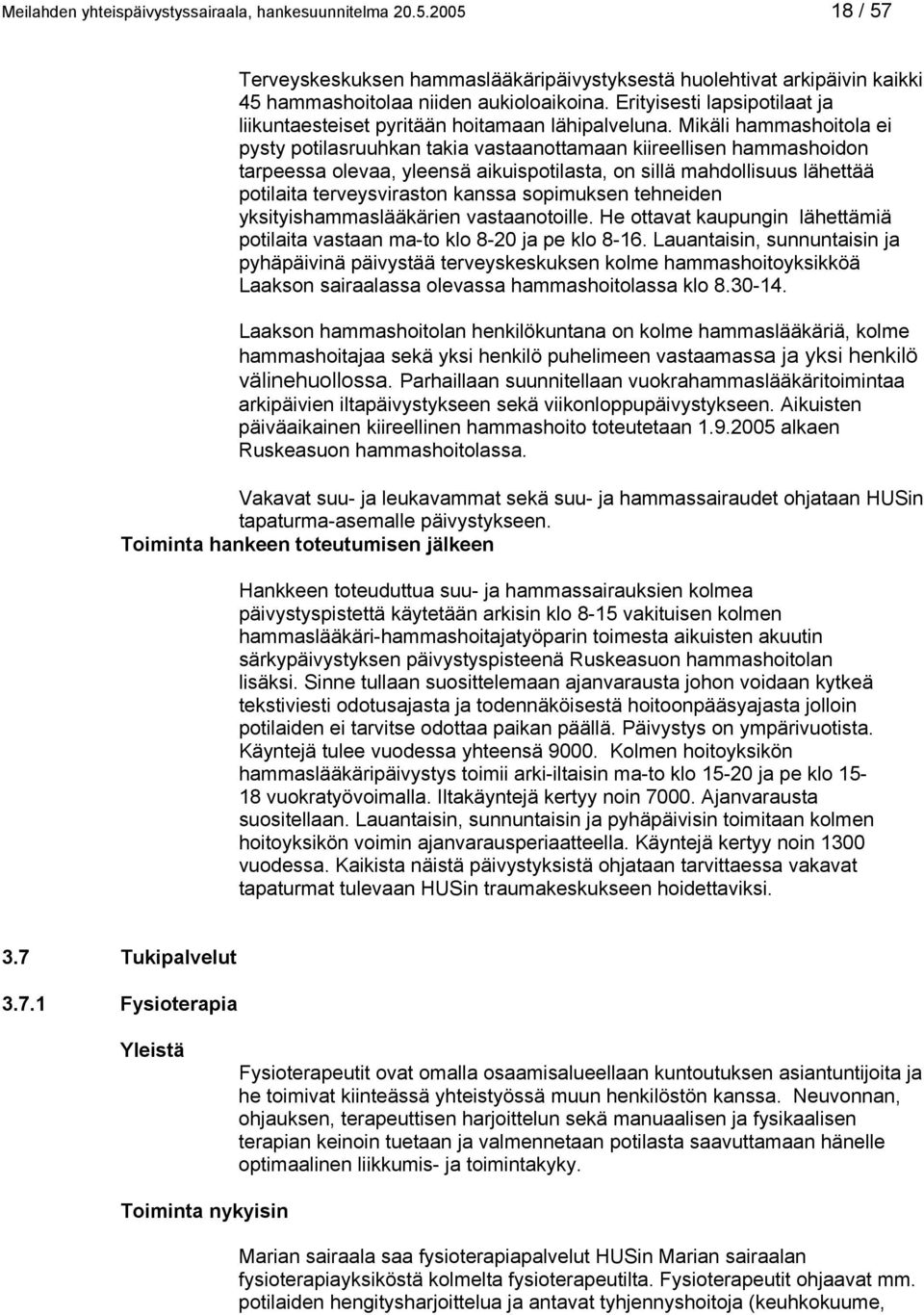 Mikäli hammashoitola ei pysty potilasruuhkan takia vastaanottamaan kiireellisen hammashoidon tarpeessa olevaa, yleensä aikuispotilasta, on sillä mahdollisuus lähettää potilaita terveysviraston kanssa