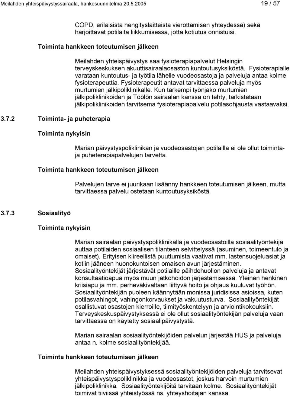 Fysioterapialle varataan kuntoutus- ja työtila lähelle vuodeosastoja ja palveluja antaa kolme fysioterapeuttia. Fysioterapeutit antavat tarvittaessa palveluja myös murtumien jälkipoliklinikalle.