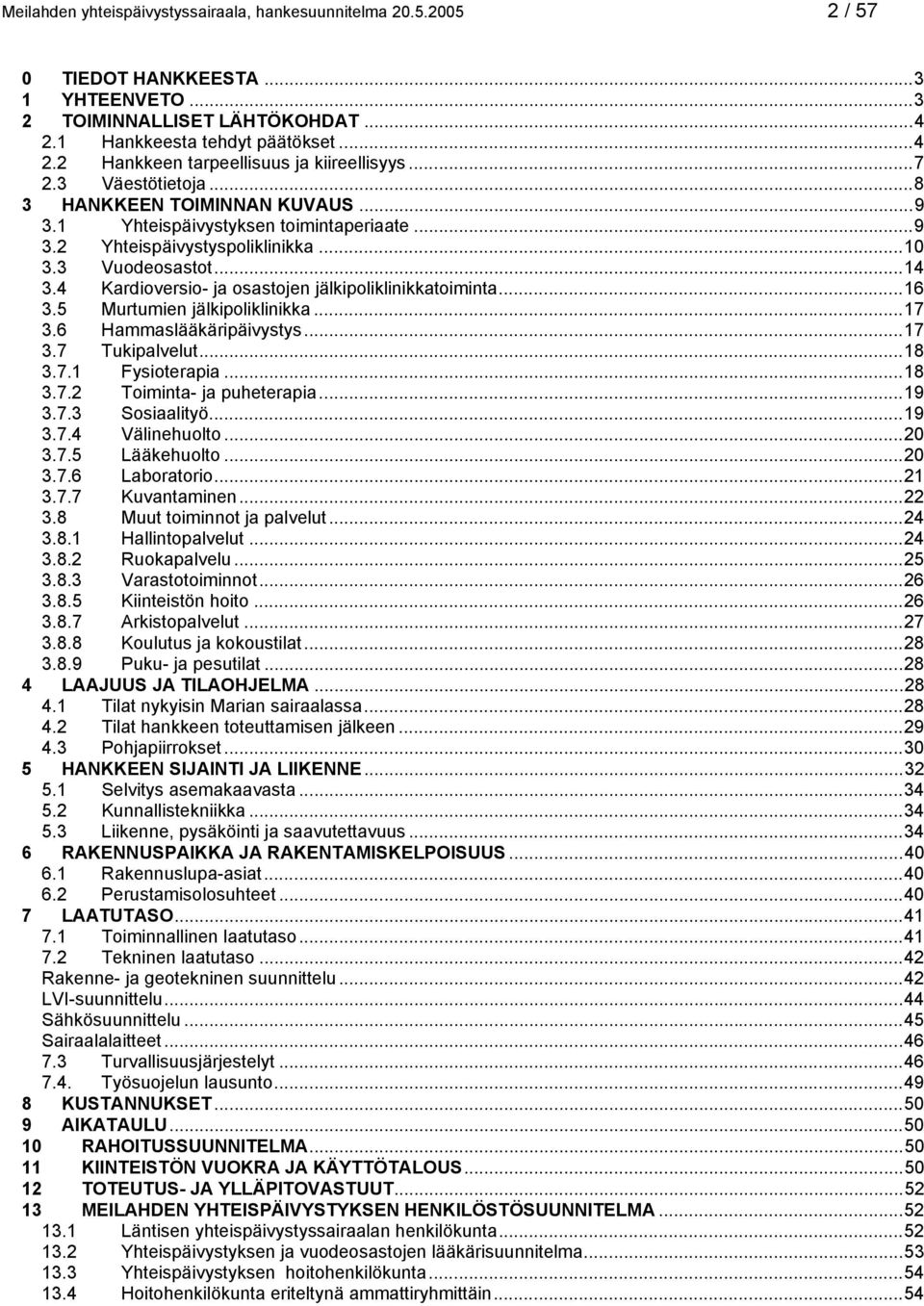 4 Kardioversio- ja osastojen jälkipoliklinikkatoiminta...16 3.5 Murtumien jälkipoliklinikka...17 3.6 Hammaslääkäripäivystys...17 3.7 Tukipalvelut...18 3.7.1 Fysioterapia...18 3.7.2 Toiminta- ja puheterapia.