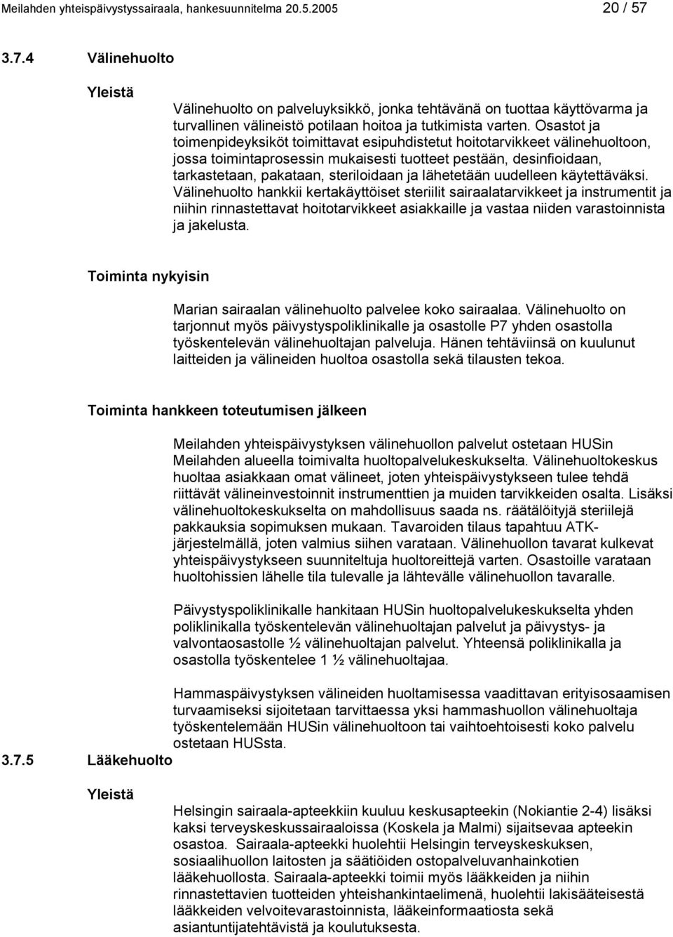 Osastot ja toimenpideyksiköt toimittavat esipuhdistetut hoitotarvikkeet välinehuoltoon, jossa toimintaprosessin mukaisesti tuotteet pestään, desinfioidaan, tarkastetaan, pakataan, steriloidaan ja
