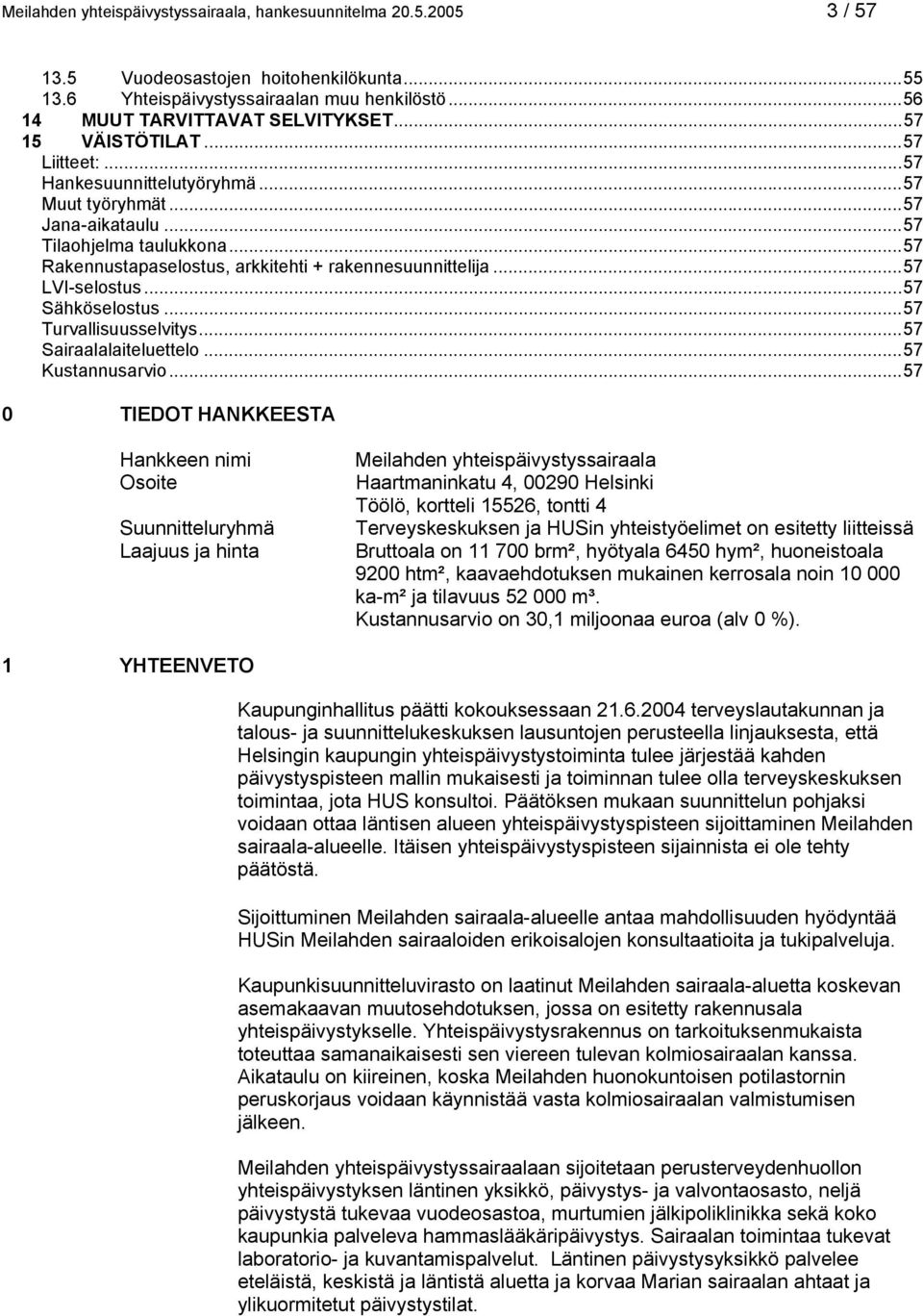 ..57 LVI-selostus...57 Sähköselostus...57 Turvallisuusselvitys...57 Sairaalalaiteluettelo...57 Kustannusarvio.