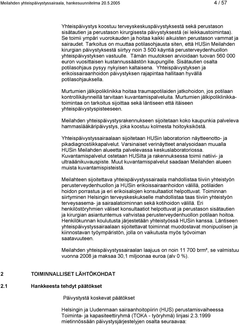 Se toimii ympäri vuorokauden ja hoitaa kaikki aikuisten perustason vammat ja sairaudet.