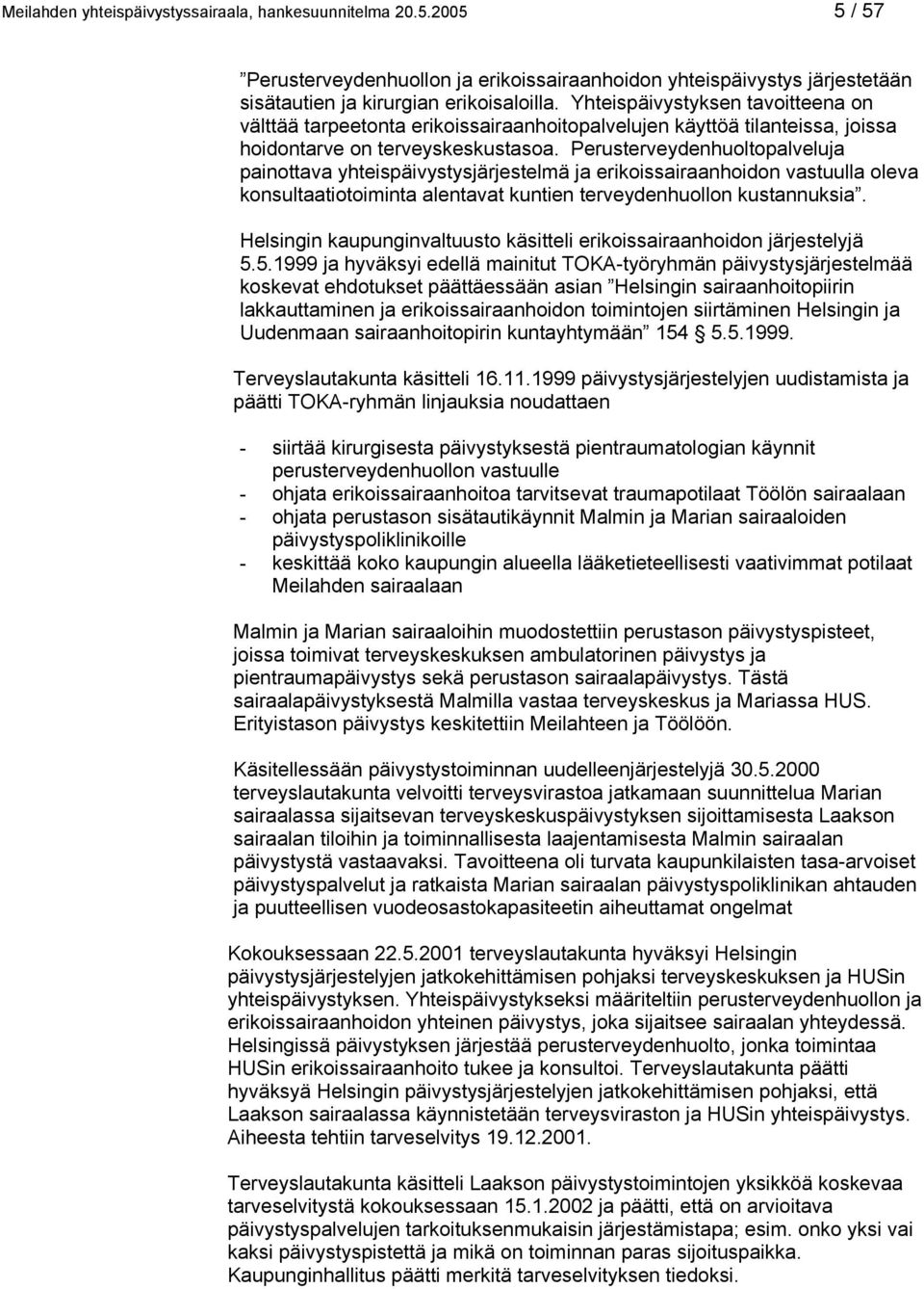Perusterveydenhuoltopalveluja painottava yhteispäivystysjärjestelmä ja erikoissairaanhoidon vastuulla oleva konsultaatiotoiminta alentavat kuntien terveydenhuollon kustannuksia.