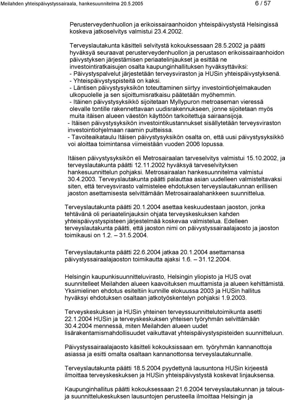 2002 ja päätti hyväksyä seuraavat perusterveydenhuollon ja perustason erikoissairaanhoidon päivystyksen järjestämisen periaatelinjaukset ja esittää ne investointiratkaisujen osalta