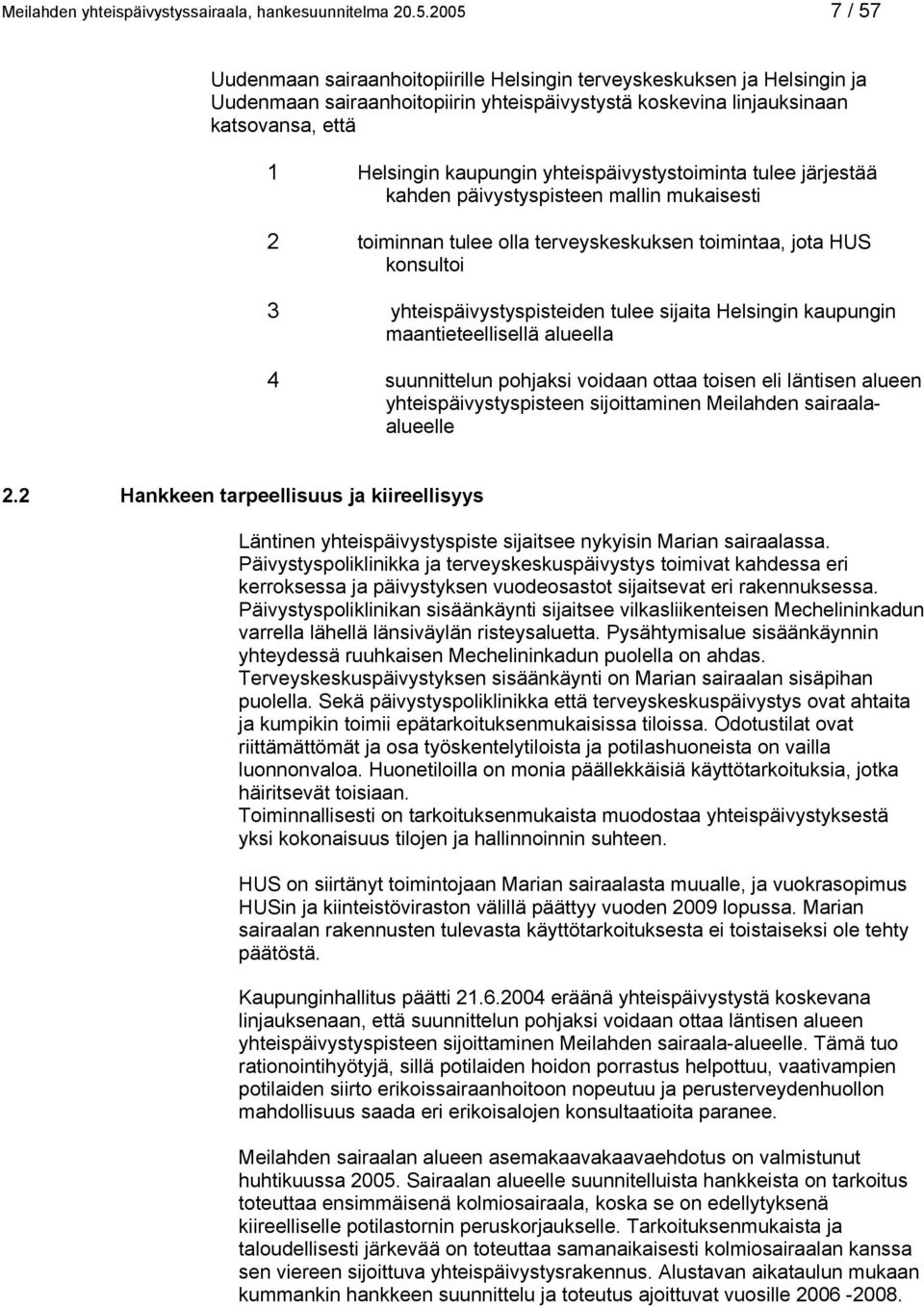 yhteispäivystystoiminta tulee järjestää kahden päivystyspisteen mallin mukaisesti 2 toiminnan tulee olla terveyskeskuksen toimintaa, jota HUS konsultoi 3 yhteispäivystyspisteiden tulee sijaita