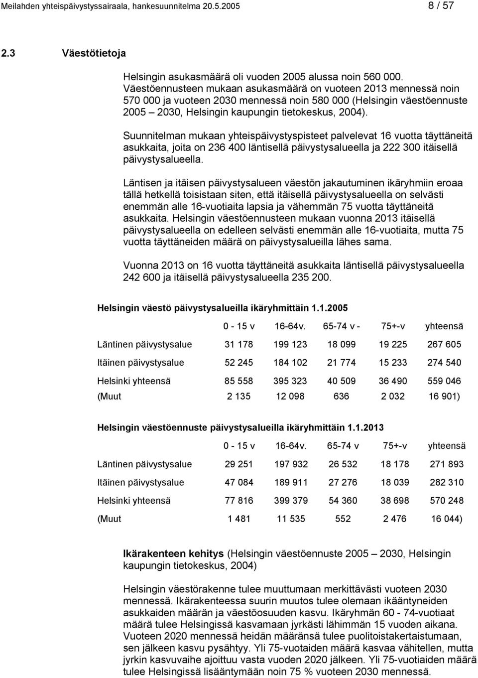 Suunnitelman mukaan yhteispäivystyspisteet palvelevat 16 vuotta täyttäneitä asukkaita, joita on 236 400 läntisellä päivystysalueella ja 222 300 itäisellä päivystysalueella.