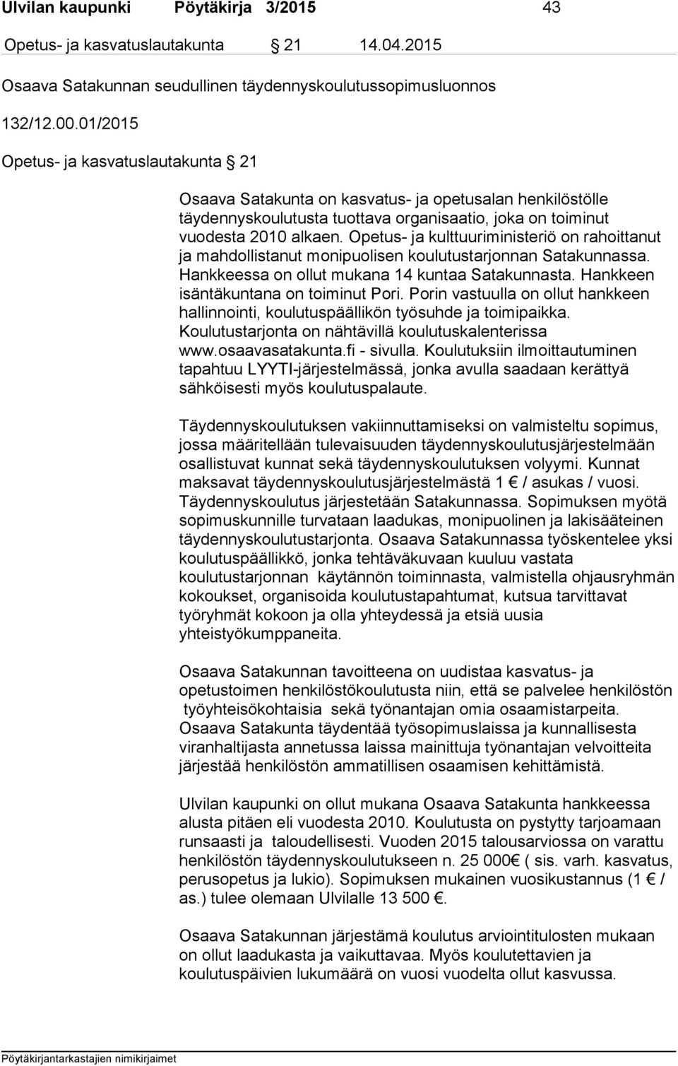 Opetus- ja kulttuuriministeriö on rahoittanut ja mahdollistanut monipuolisen koulutustarjonnan Satakunnassa. Hankkeessa on ollut mukana 14 kuntaa Satakunnasta. Hankkeen isäntäkuntana on toiminut Pori.