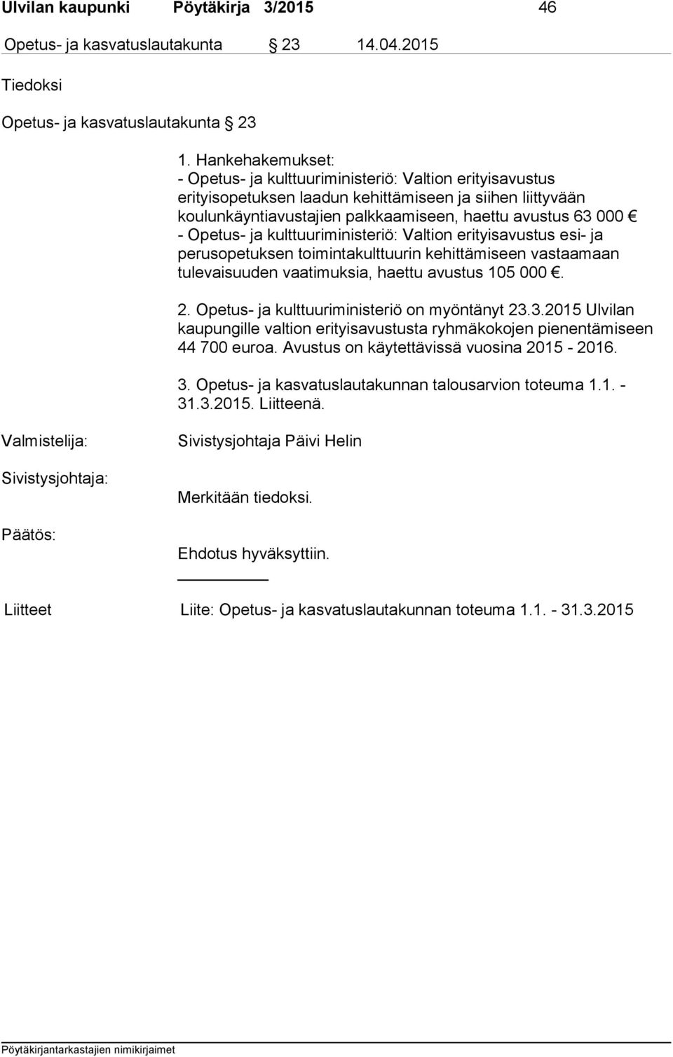 Opetus- ja kulttuuriministeriö: Valtion erityisavustus esi- ja perusopetuksen toimintakulttuurin kehittämiseen vastaamaan tulevaisuuden vaatimuksia, haettu avustus 105 000. 2.