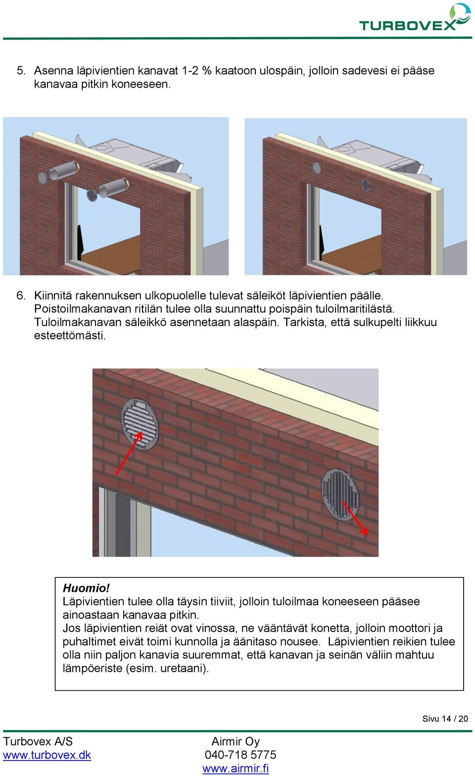 Läpivientien tulee olla täysin tiiviit, jolloin tuloilmaa koneeseen pääsee ainoastaan kanavaa pitkin.