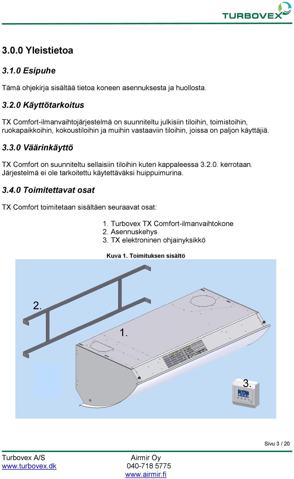 joissa on paljon käyttäjiä. 3.3.0 Väärinkäyttö TX Comfort on suunniteltu sellaisiin tiloihin kuten kappaleessa 3.2.0. kerrotaan.