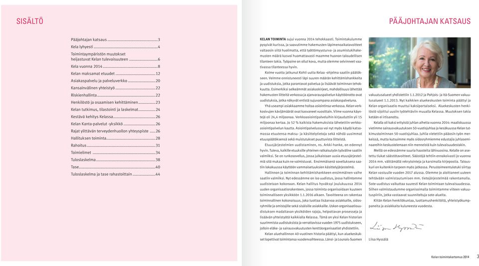 ..24 Kestävä kehitys Kelassa...26 Kelan Kanta-palvelut -yksikkö...26 Rajat ylittävän terveydenhuollon yhteyspiste...26 Hallituksen toiminta...28 Rahoitus...31 Toimielimet...34 Tuloslaskelma...38 Tase.