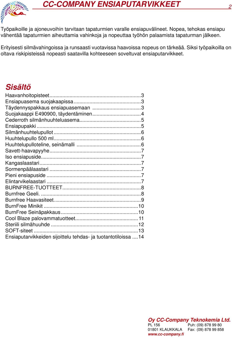 Sisältö Haavanhoitopisteet...3 Ensiapuasema suojakaapissa...3 Täydennyspakkaus ensiapuasemaan...3 Suojakaappi E490900, täydentäminen...4 Cederroth silmänhuuhteluasema...5 Ensiapupakki.