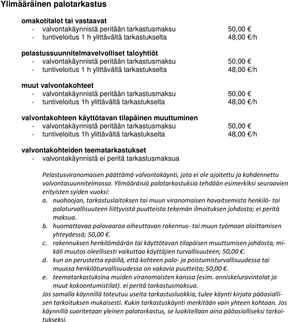 nuohoojan, tarkastuslaitoksen tai muun viranomaisen havaitsemista henkilö- tai paloturvallisuuteen liittyvistä puutteista tekemän ilmoituksen johdosta; ei peritä maksua. b.