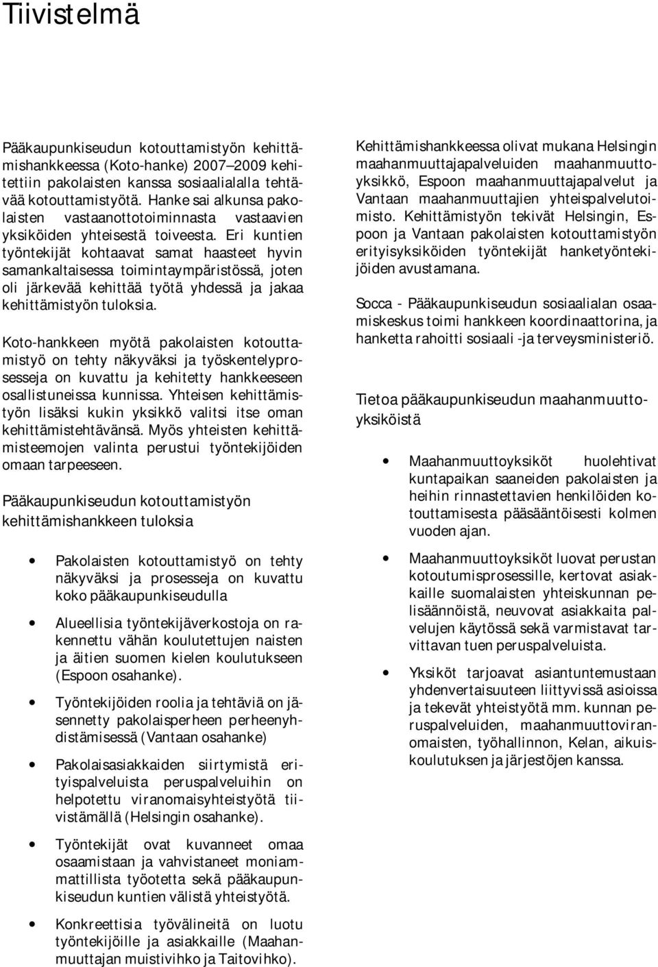 Eri kuntien työntekijät kohtaavat samat haasteet hyvin samankaltaisessa toimintaympäristössä, joten oli järkevää kehittää työtä yhdessä ja jakaa kehittämistyön tuloksia.