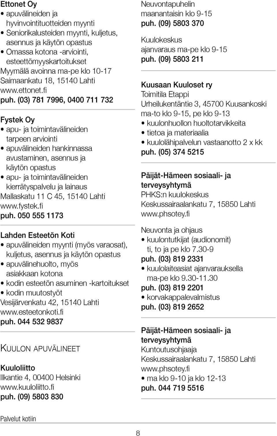 (03) 781 7996, 0400 711 732 Fystek Oy apu- ja toimintavälineiden tarpeen arviointi apuvälineiden hankinnassa avustaminen, asennus ja käytön opastus apu- ja toimintavälineiden kierrätyspalvelu ja