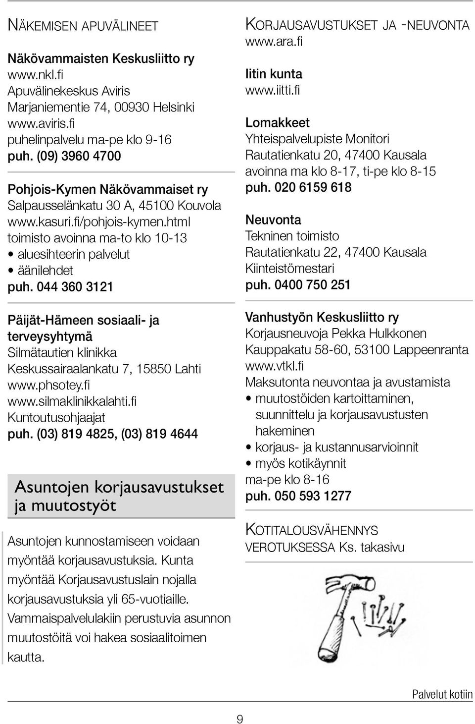 044 360 3121 Päijät-Hämeen sosiaali- ja terveysyhtymä Silmätautien klinikka Keskussairaalankatu 7, 15850 Lahti www.silmaklinikkalahti.fi Kuntoutusohjaajat puh.