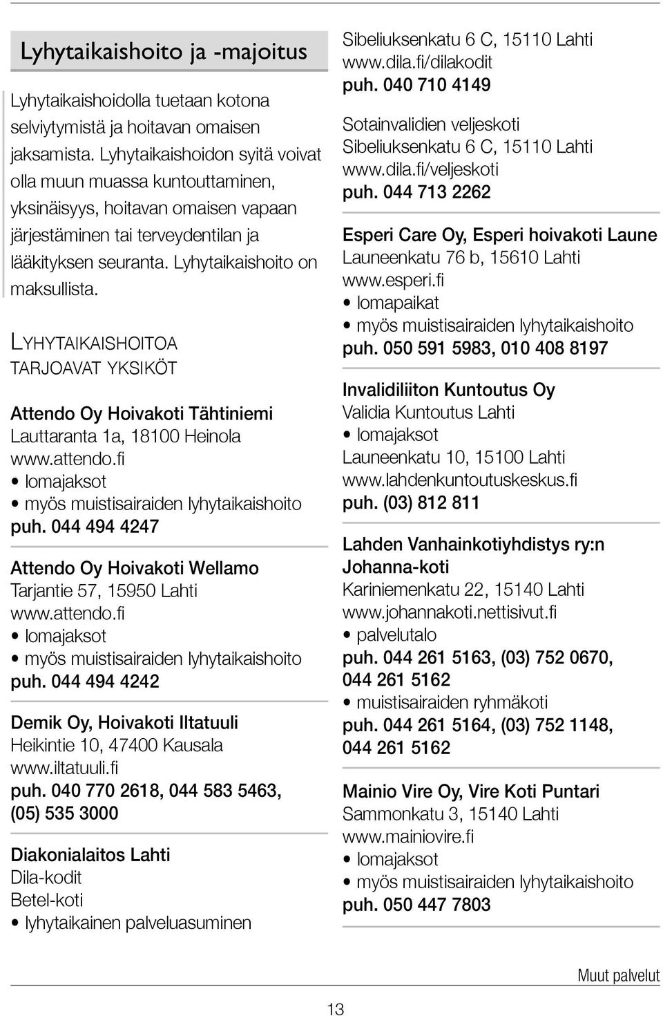 Lyhytaikaishoitoa tarjoavat yksiköt Attendo Oy Hoivakoti Tähtiniemi Lauttaranta 1a, 18100 Heinola www.attendo.fi lomajaksot myös muistisairaiden lyhytaikaishoito puh.