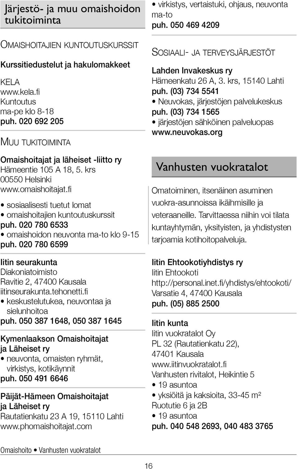 020 780 6533 omaishoidon neuvonta ma-to klo 9-15 puh. 020 780 6599 Iitin seurakunta Diakoniatoimisto Ravitie 2, 47400 Kausala iitinseurakunta.tehonetti.