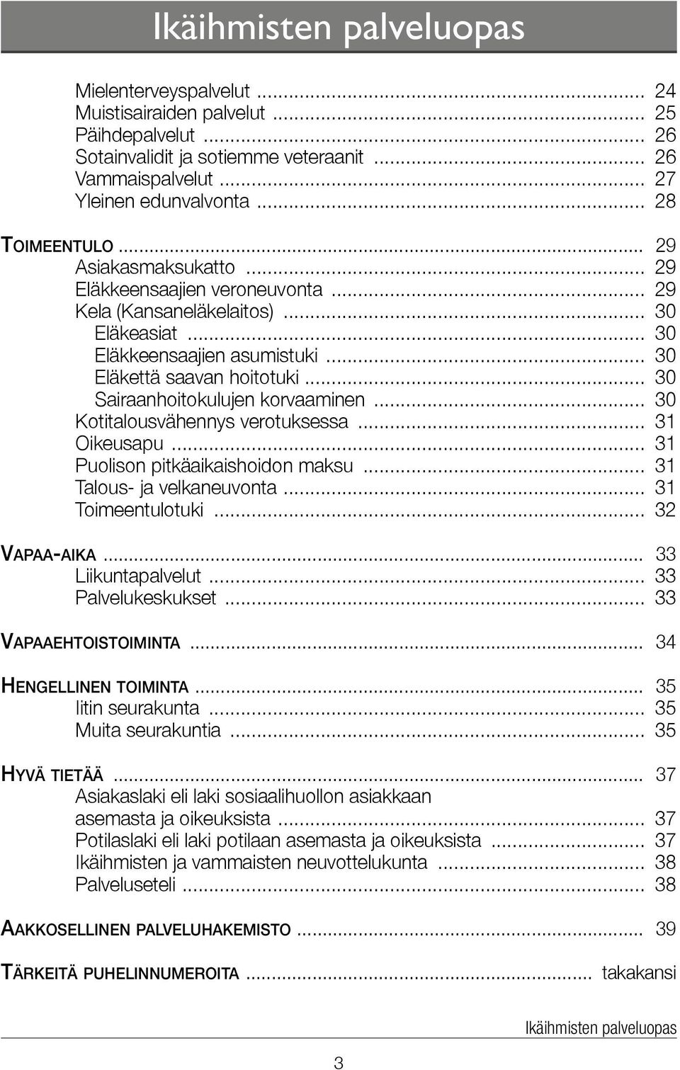 .. 30 Sairaanhoitokulujen korvaaminen... 30 Kotitalousvähennys verotuksessa... 31 Oikeusapu... 31 Puolison pitkäaikaishoidon maksu... 31 Talous- ja velkaneuvonta... 31 Toimeentulotuki... 32 Vapaa-aika.