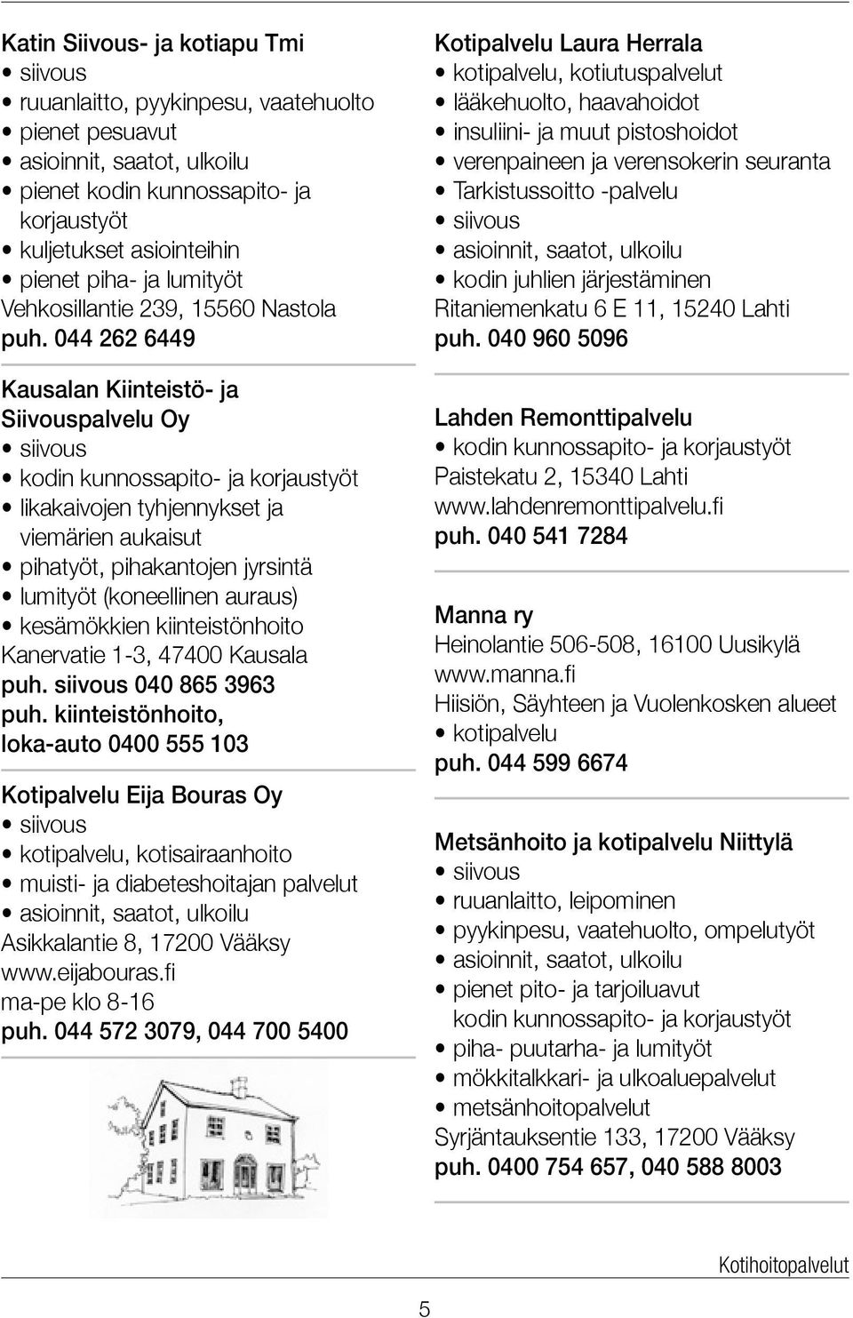 044 262 6449 Kausalan Kiinteistö- ja Siivouspalvelu Oy siivous kodin kunnossapito- ja korjaustyöt likakaivojen tyhjennykset ja viemärien aukaisut pihatyöt, pihakantojen jyrsintä lumityöt (koneellinen