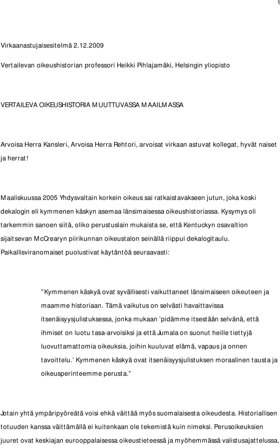 astuvat kollegat, hyvät naiset ja herrat! Maaliskuussa 2005 Yhdysvaltain korkein oikeus sai ratkaistavakseen jutun, joka koski dekalogin eli kymmenen käskyn asemaa länsimaisessa oikeushistoriassa.