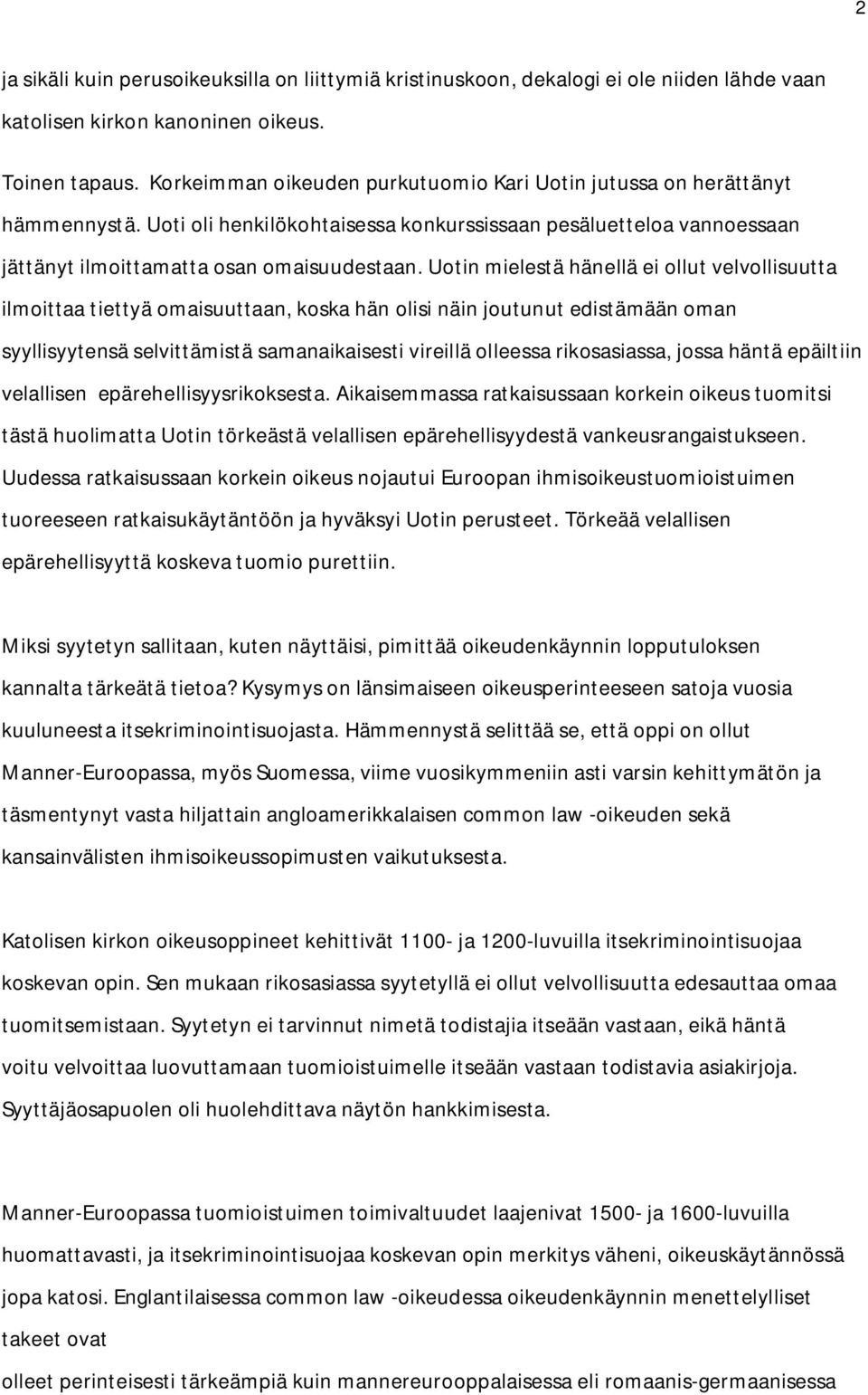 Uotin mielestä hänellä ei ollut velvollisuutta ilmoittaa tiettyä omaisuuttaan, koska hän olisi näin joutunut edistämään oman syyllisyytensä selvittämistä samanaikaisesti vireillä olleessa