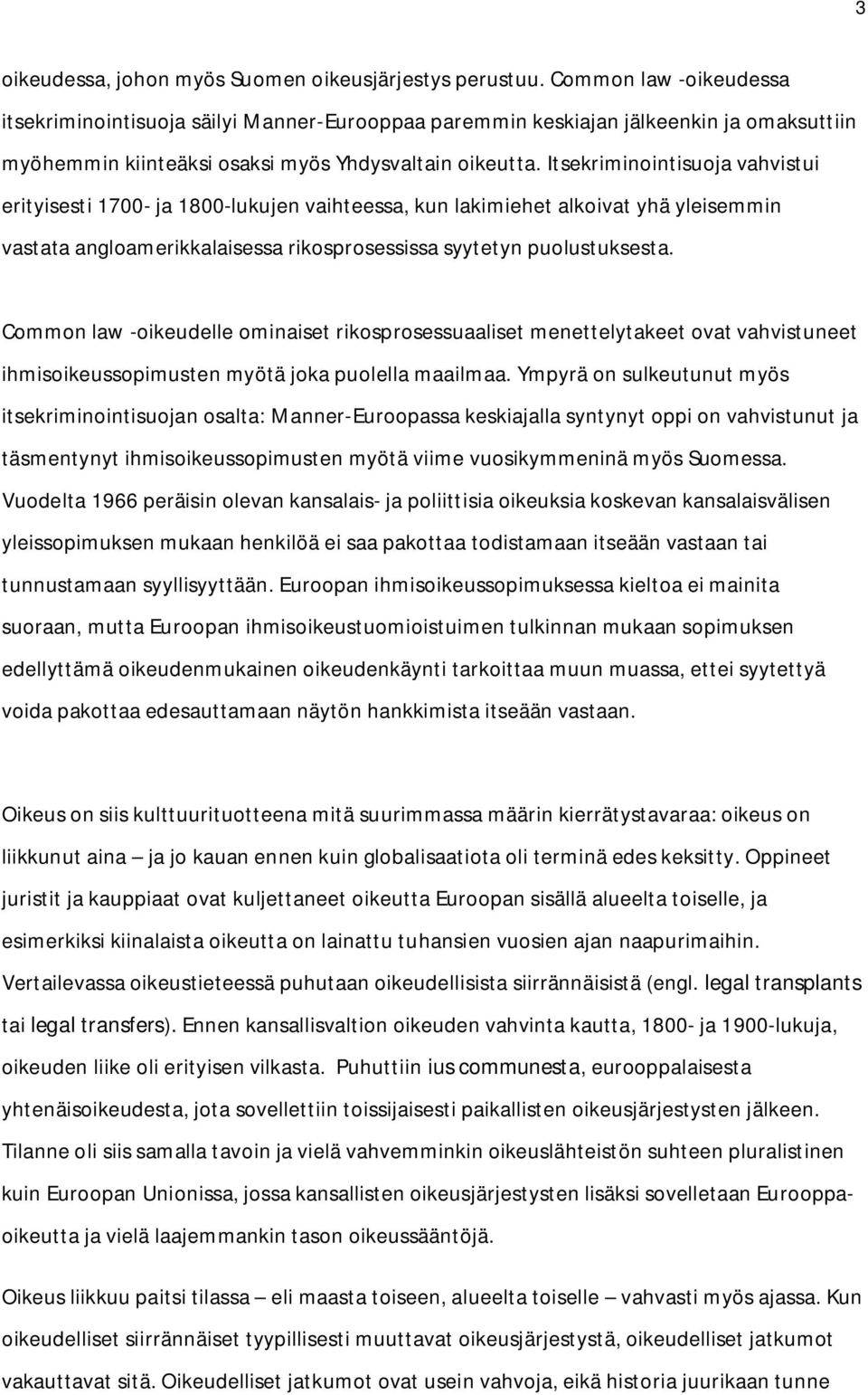 Itsekriminointisuoja vahvistui erityisesti 1700- ja 1800-lukujen vaihteessa, kun lakimiehet alkoivat yhä yleisemmin vastata angloamerikkalaisessa rikosprosessissa syytetyn puolustuksesta.