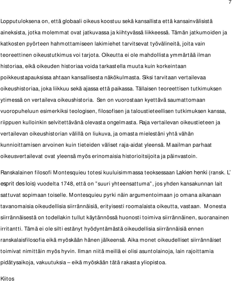 Oikeutta ei ole mahdollista ymmärtää ilman historiaa, eikä oikeuden historiaa voida tarkastella muuta kuin korkeintaan poikkeustapauksissa ahtaan kansallisesta näkökulmasta.