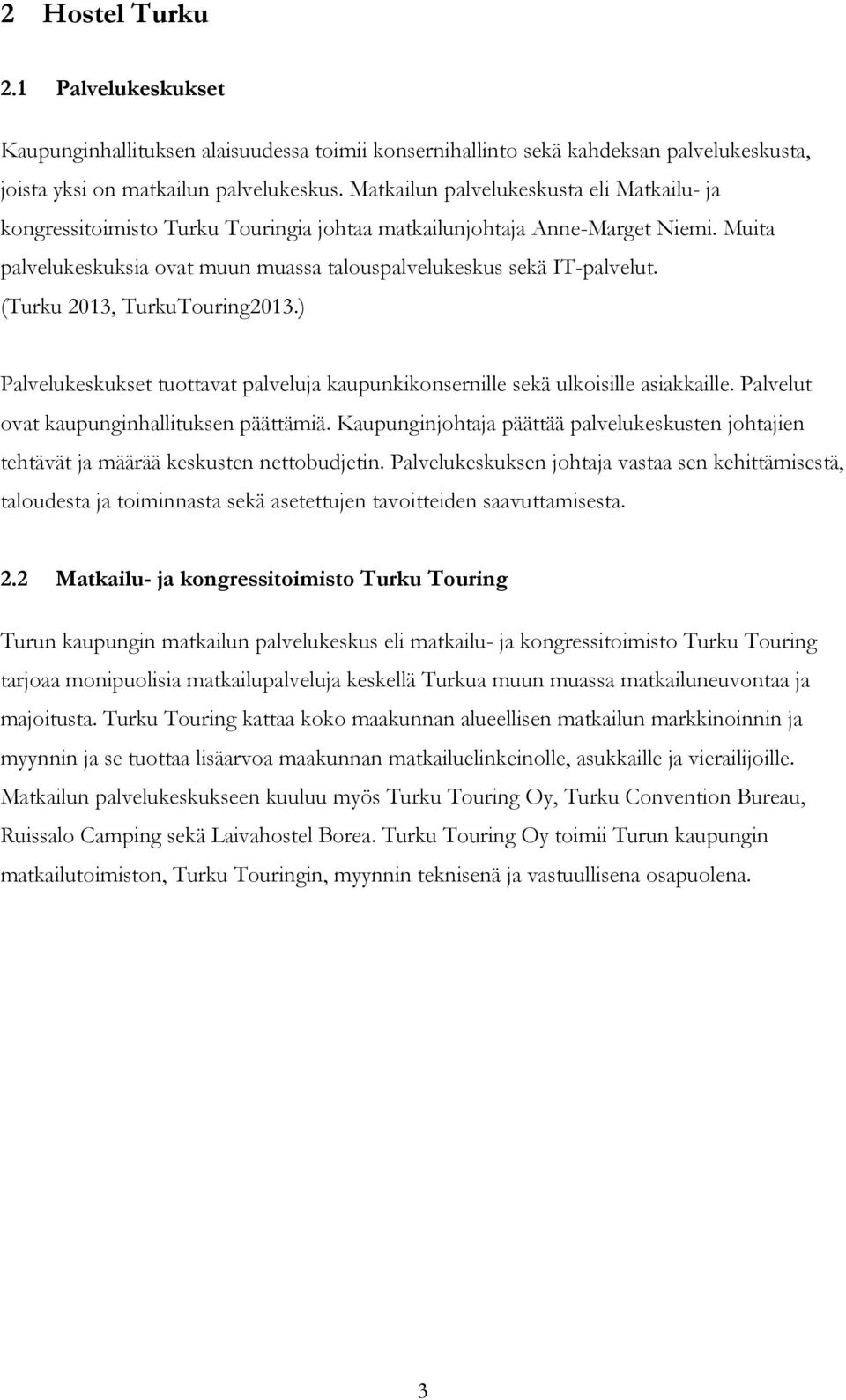 (Turku 2013, TurkuTouring2013.) Palvelukeskukset tuottavat palveluja kaupunkikonsernille sekä ulkoisille asiakkaille. Palvelut ovat kaupunginhallituksen päättämiä.
