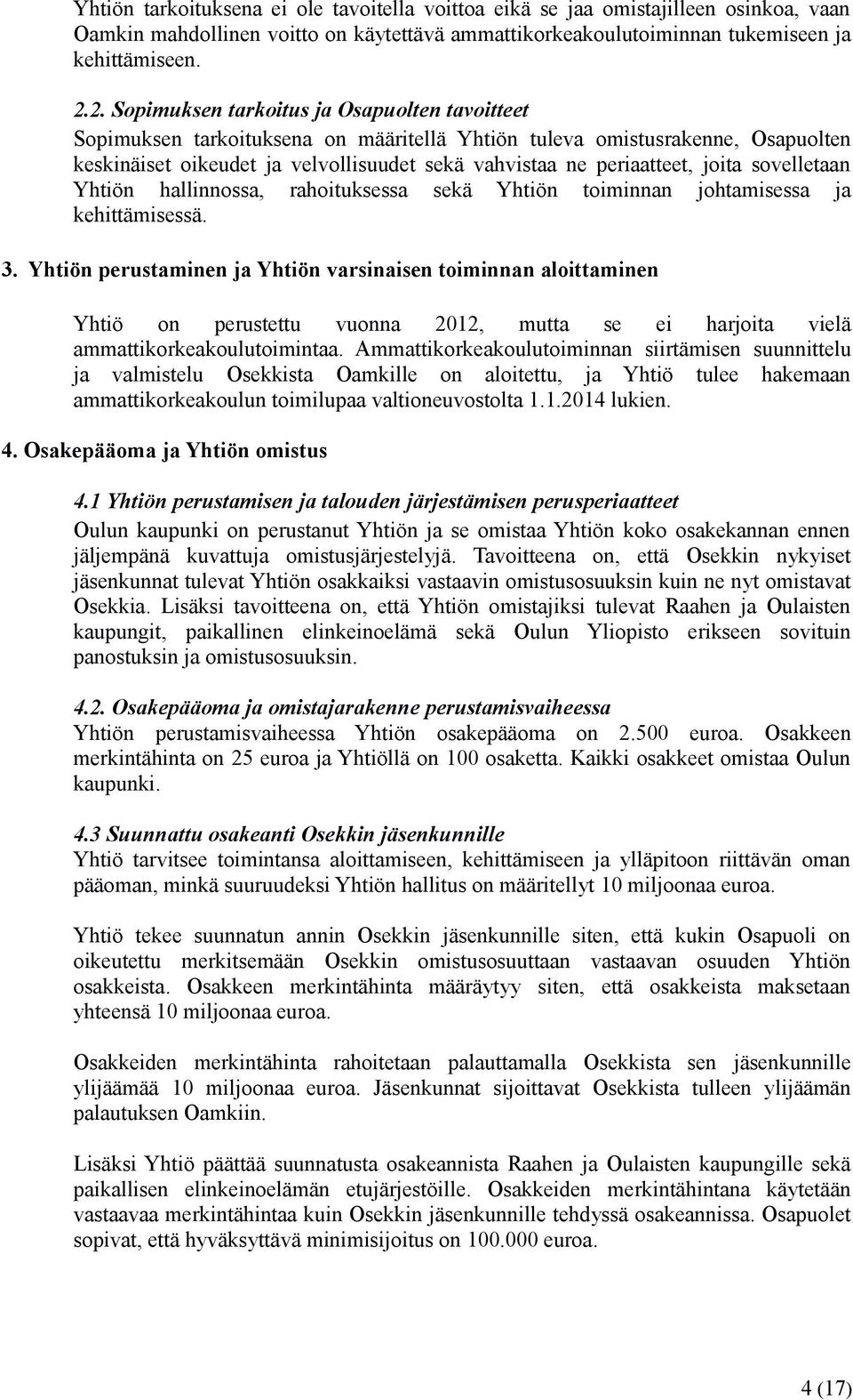 joita sovelletaan Yhtiön hallinnossa, rahoituksessa sekä Yhtiön toiminnan johtamisessa ja kehittämisessä. 3.