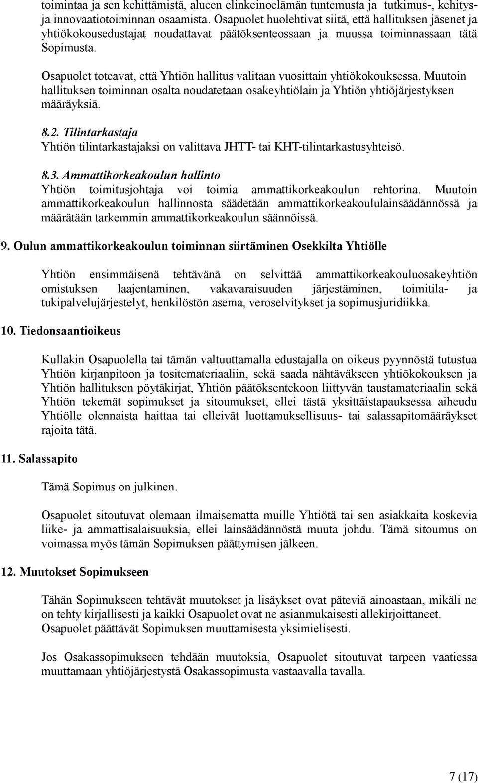 Osapuolet toteavat, että Yhtiön hallitus valitaan vuosittain yhtiökokouksessa. Muutoin hallituksen toiminnan osalta noudatetaan osakeyhtiölain ja Yhtiön yhtiöjärjestyksen määräyksiä. 8.2.