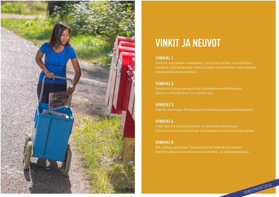 VINKKI 2 Hyödynnä suoran monipuoliset kohdistamismahdollisuudet. Tarkka kohdentaminen tuo tehokkuutta. VINKKI 3 Säästä resursseja.