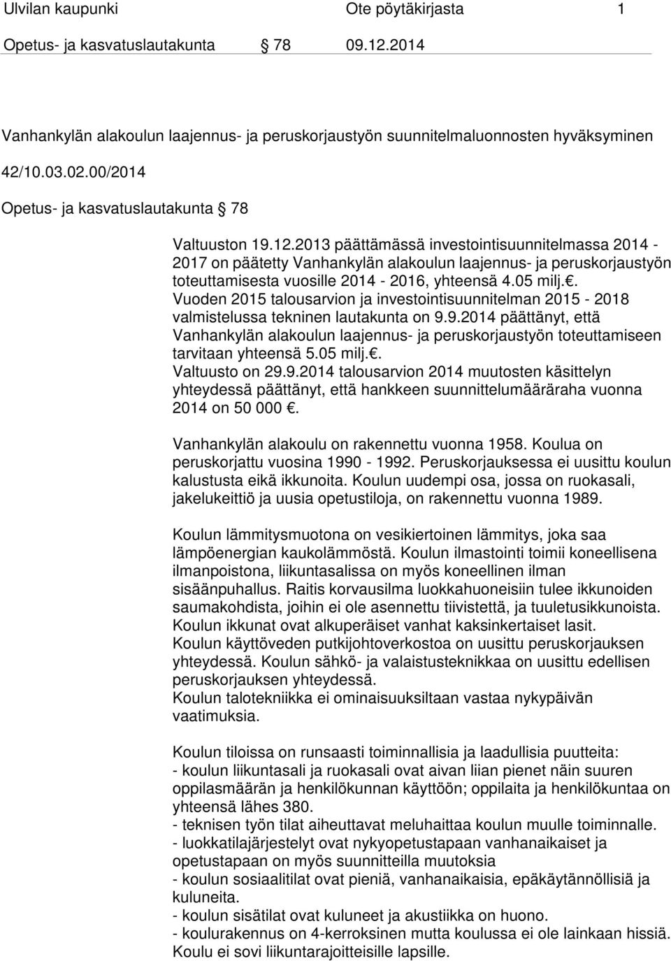 2013 päättämässä investointisuunnitelmassa 2014-2017 on päätetty Vanhankylän alakoulun laajennus- ja peruskorjaustyön toteuttamisesta vuosille 2014-2016, yhteensä 4.05 milj.