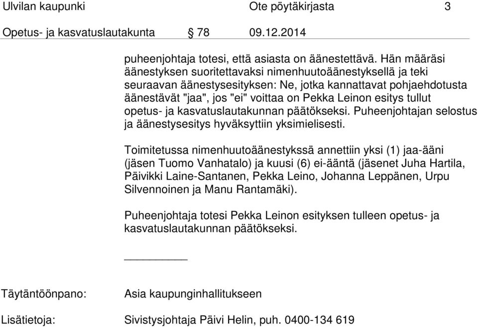 tullut opetus- ja kasvatuslautakunnan päätökseksi. Puheenjohtajan selostus ja äänestysesitys hyväksyttiin yksimielisesti.