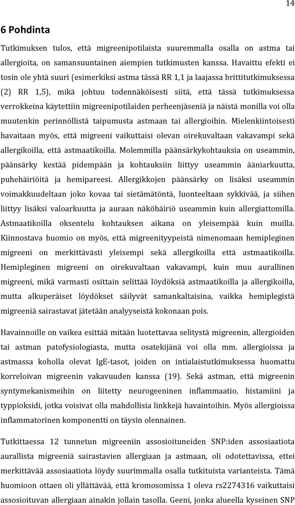 migreenipotilaiden perheenjäseniä ja näistä monilla voi olla muutenkin perinnöllistä taipumusta astmaan tai allergioihin.