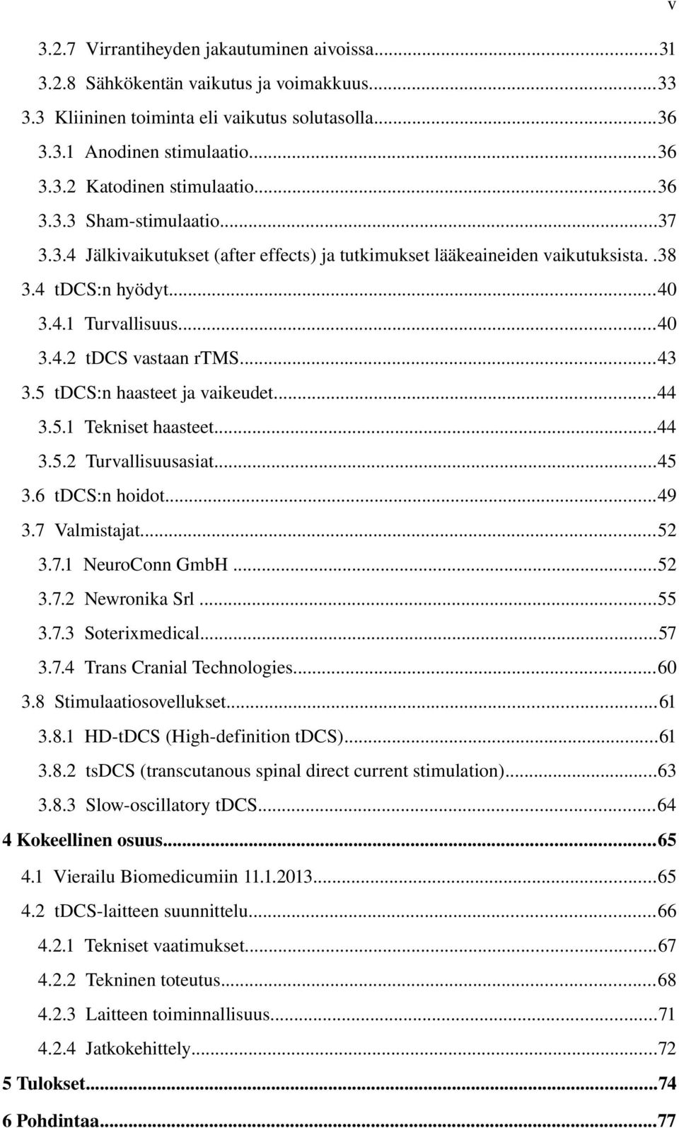 5 tdcs:n haasteet ja vaikeudet...44 3.5.1 Tekniset haasteet...44 3.5.2 Turvallisuusasiat...45 3.6 tdcs:n hoidot...49 3.7 Valmistajat...52 3.7.1 NeuroConn GmbH...52 3.7.2 Newronika Srl...55 3.7.3 Soterixmedical.