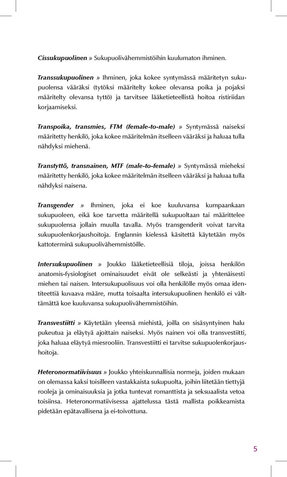 ristiriidan korjaamiseksi. Transpoika, transmies, FTM (female-to-male)» Syntymässä naiseksi määritetty henkilö, joka kokee määritelmän itselleen vääräksi ja haluaa tulla nähdyksi miehenä.