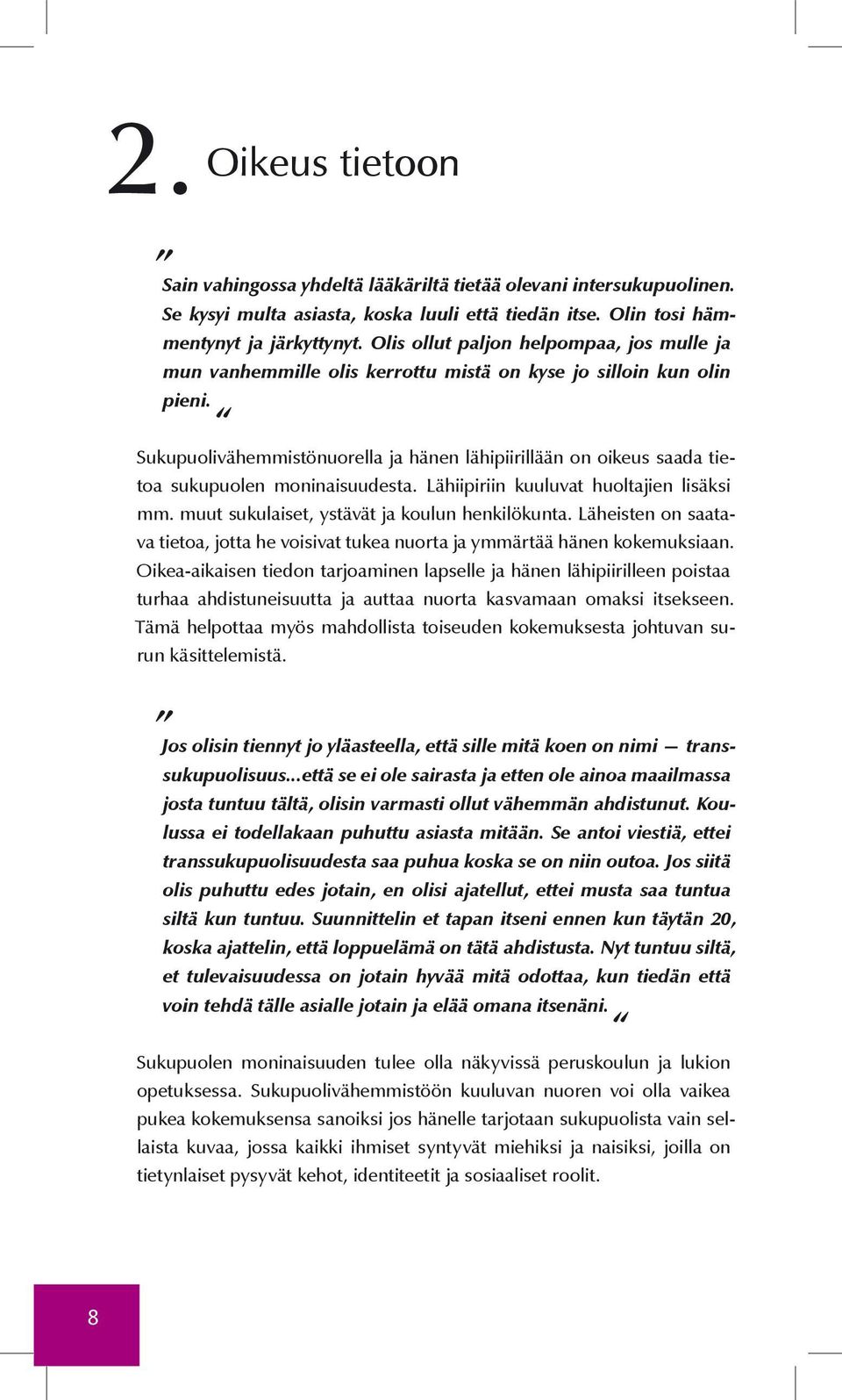 Sukupuolivähemmistönuorella ja hänen lähipiirillään on oikeus saada tietoa sukupuolen moninaisuudesta. Lähiipiriin kuuluvat huoltajien lisäksi mm. muut sukulaiset, ystävät ja koulun henkilökunta.