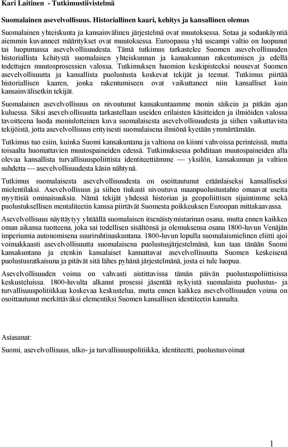 Tämä tutkimus tarkastelee Suomen asevelvollisuuden historiallista kehitystä suomalaisen yhteiskunnan ja kansakunnan rakentumisen ja edellä todettujen muutosprosessien valossa.