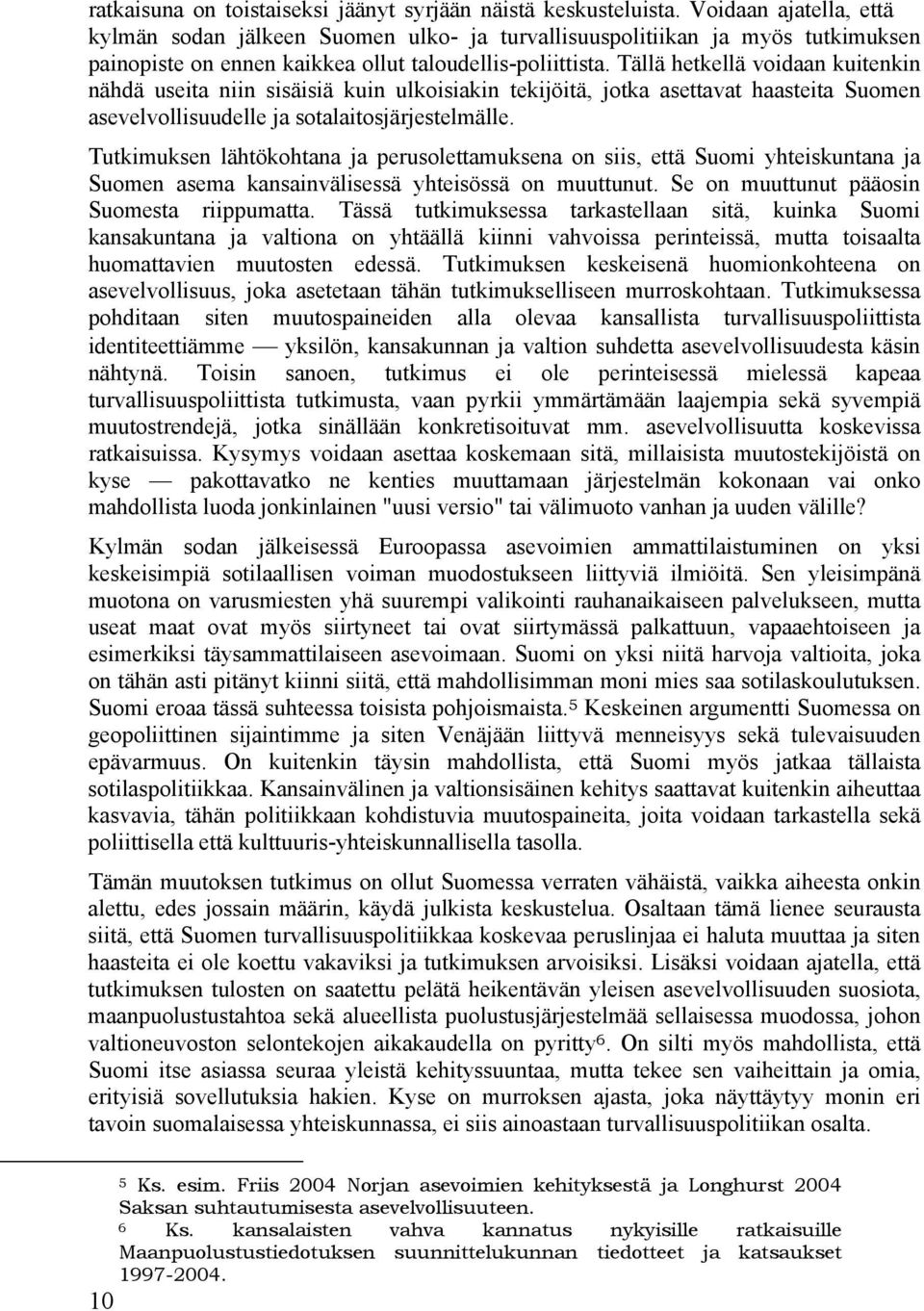 Tällä hetkellä voidaan kuitenkin nähdä useita niin sisäisiä kuin ulkoisiakin tekijöitä, jotka asettavat haasteita Suomen asevelvollisuudelle ja sotalaitosjärjestelmälle.
